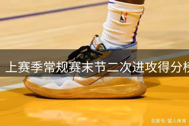 上赛季常规赛末节二次进攻得分榜：唐斯 文班 杜伦前三