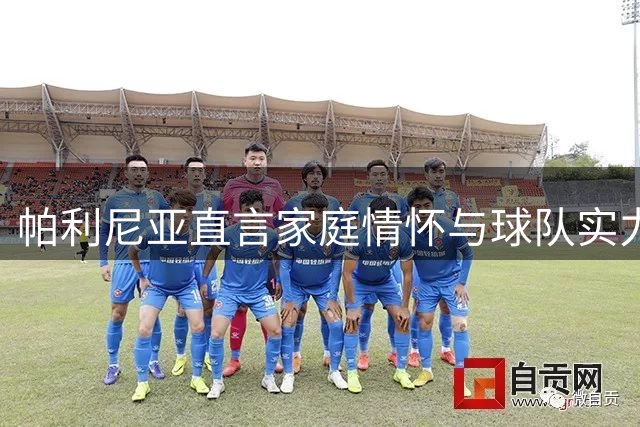 帕利尼亚直言家庭情怀与球队实力促使其返回葡超