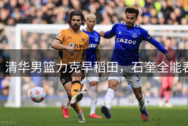 清华男篮力克早稻田，石奎全能表现助队晋级八强