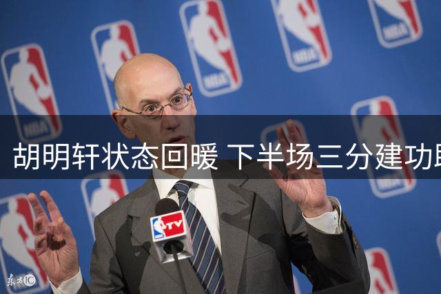 胡明轩状态回暖 下半场三分建功助男篮胜卡塔尔