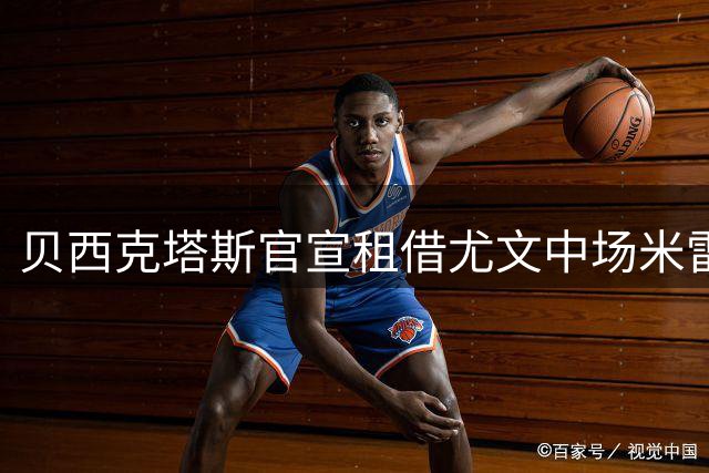 贝西克塔斯官宣租借尤文中场米雷蒂