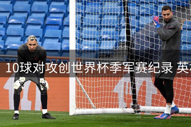 10球对攻创世界杯季军赛纪录 英格兰力克法国上演进球盛宴
